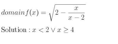 The domain of f(x)=sqrt(2-x/(x-2)) is x<2\lor x>= 4